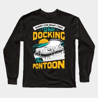 Sorry For What I Said While Docking The Pontoon Long Sleeve T-Shirt